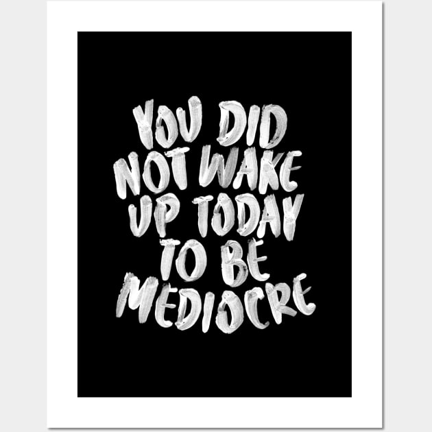 You Did Not Wake Up Today to Be Mediocre Wall Art by MotivatedType